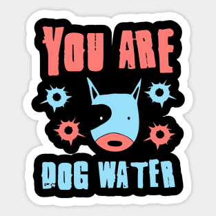 you are dog water 4.0 Sticker